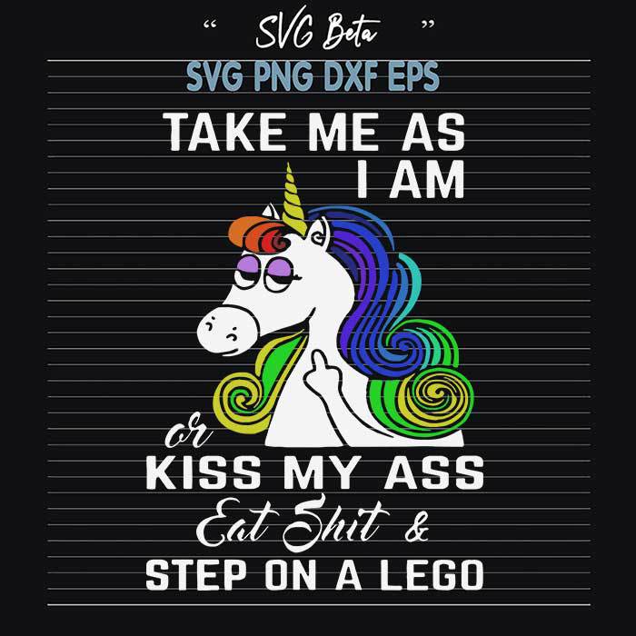 Take Me As I Am Or Kiss My Ass svg