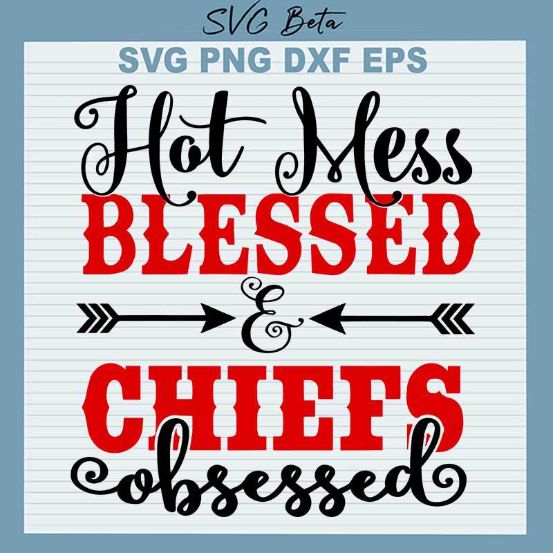 Hot Mess Blessed Chiefs Obsessed SVG