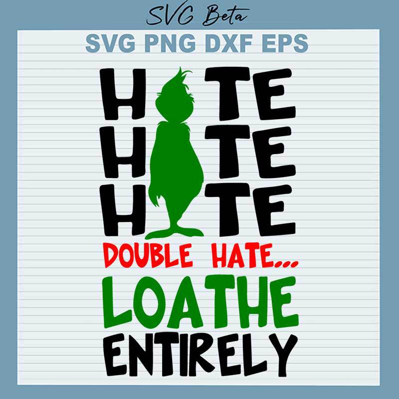 Hate Double Hate Loathe Entirely SVG, Grinch Double Hate SVG, Grinch SVG PNG DXF cut file