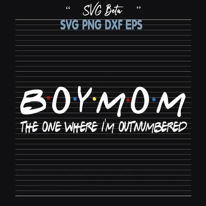 Boy Mom The One Where I'm Outnumbered SVG