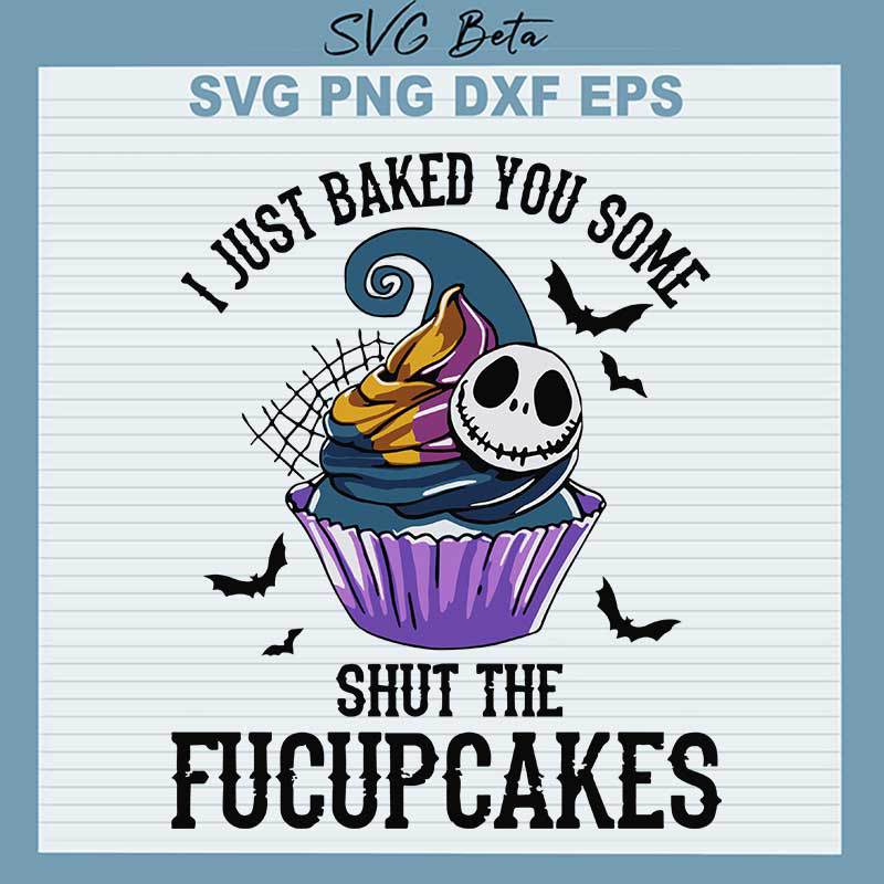 I Just Baked You Some Shut The Fucupcakes SVG