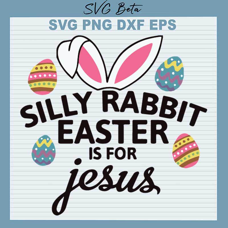 Silly Rabbit Easter Is For Jesus SVG, Jesus Easter SVG PNG DXF cut file