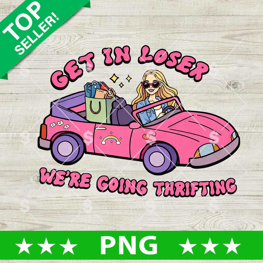 Get In Loser We're Going Thrifting PNG
