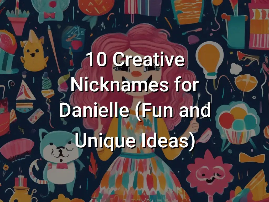 10 creative nicknames for danielle (fun and unique ideas)