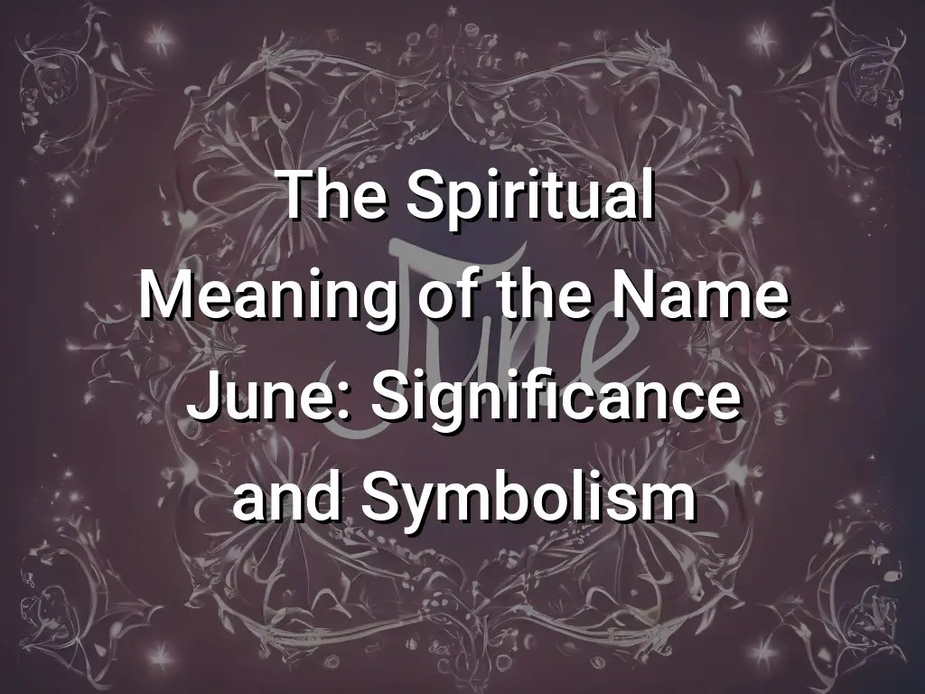 The spiritual meaning of the name june: significance and symbolism