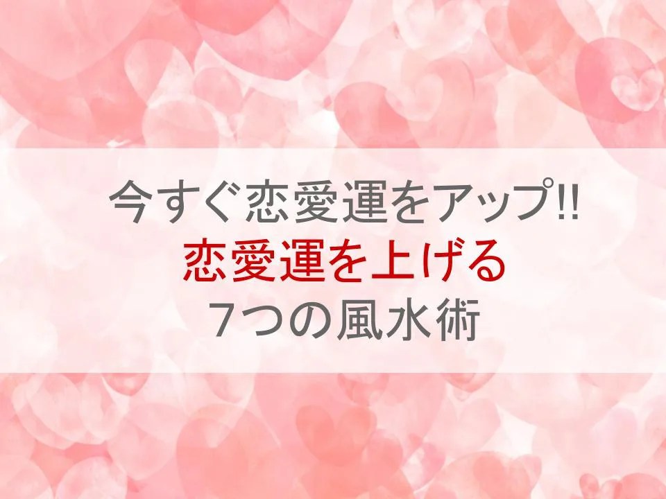 恋愛運を上げる今すぐできる7つの九星気学のテクニックとは