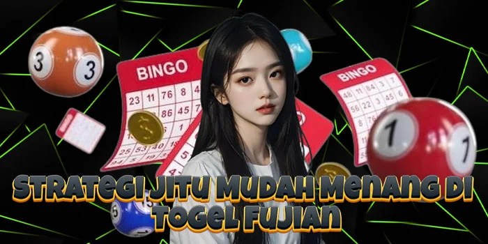 Strategi Jitu Mudah Menang di Togel Fujian