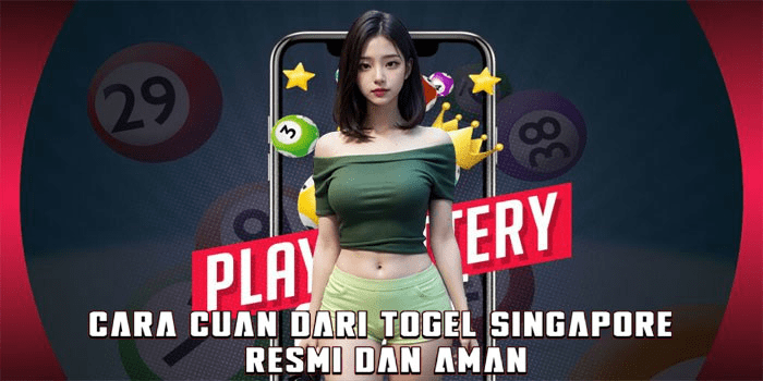 Cara Cuan Dari Togel Singapore Resmi dan Aman