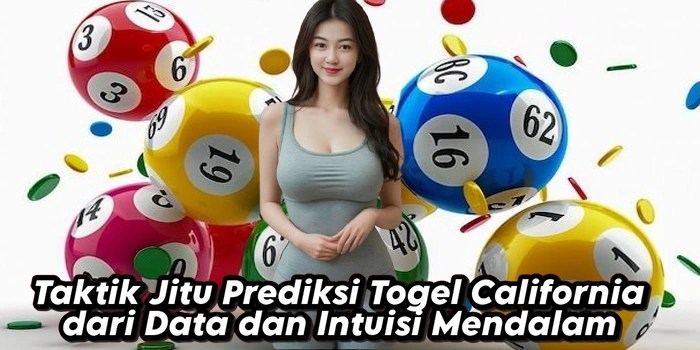 Taktik Jitu Prediksi Togel California dari Data dan Intuisi Mendalam