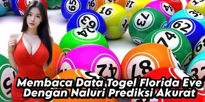 Membaca Data Togel Florida Eve Dengan Naluri Prediksi Akurat