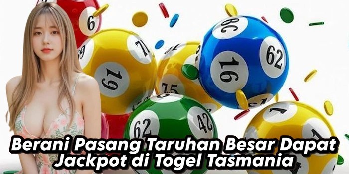 Berani Pasang Taruhan Besar Dapat Jackpot di Togel Tasmania