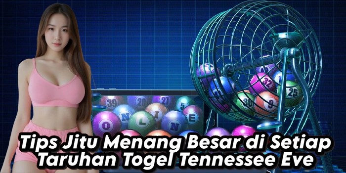Tips Jitu Menang Besar di Setiap Taruhan Togel Tennessee Eve