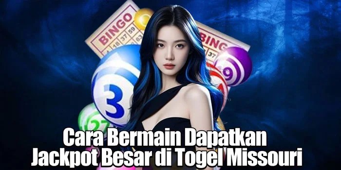 Cara Bermain Dapatkan Jackpot Besar di Togel Missouri