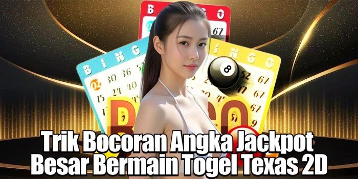 Trik Bocoran Angka Jackpot Besar Bermain Togel Texas 2D