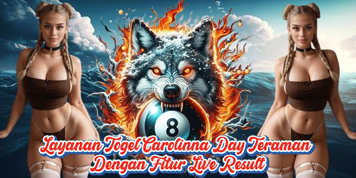 Layanan Togel Carolinna Day Teraman Dengan Fitur Live Result