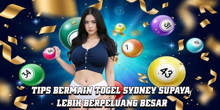 Tips Bermain Togel Sydney Supaya Lebih Berpeluang Besar