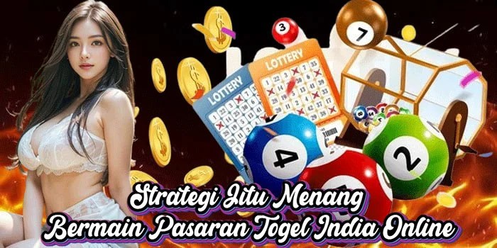 Strategi Jitu Menang Bermain Pasaran Togel India Online