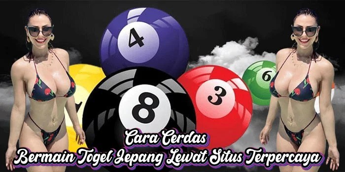 Cara Cerdas Bermain Togel Jepang Lewat Situs Terpercaya