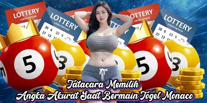 Tatacara Memilih Angka Akurat Saat Bermain Togel Monaco