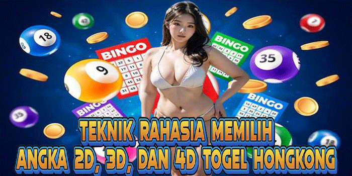 Teknik Rahasia Memilih Angka 2D, 3D, Dan 4D Togel Hongkong