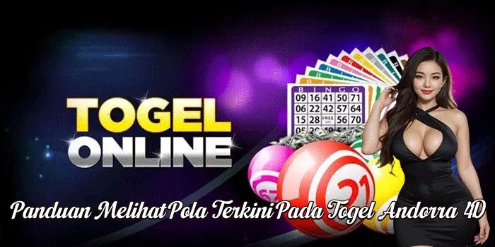 Panduan Melihat Pola Terkini Pada Togel Andorra 4D