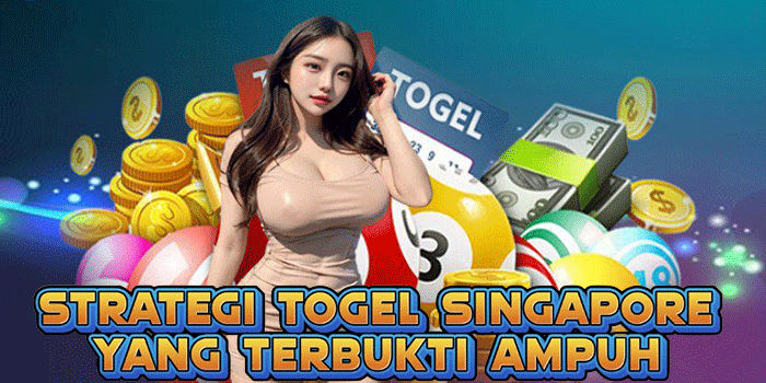 Strategi Togel Singapore Yang Terbukti Ampuh