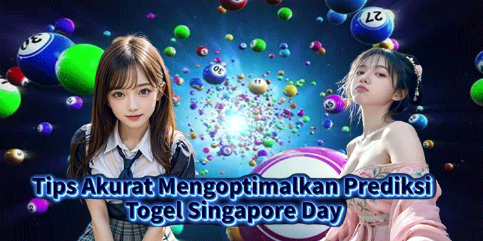 Tips Akurat Mengoptimalkan Prediksi Togel Singapore Day