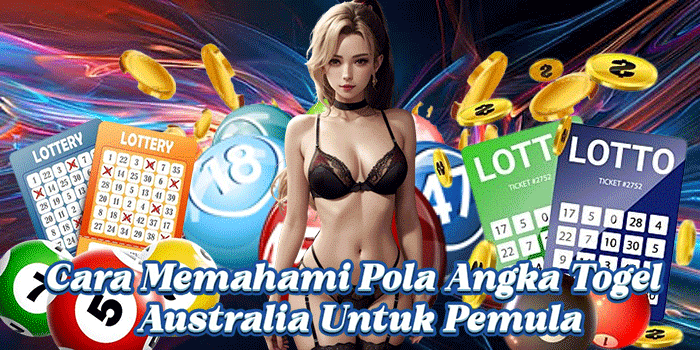 Cara Memahami Pola Angka Togel Australia Untuk Pemula