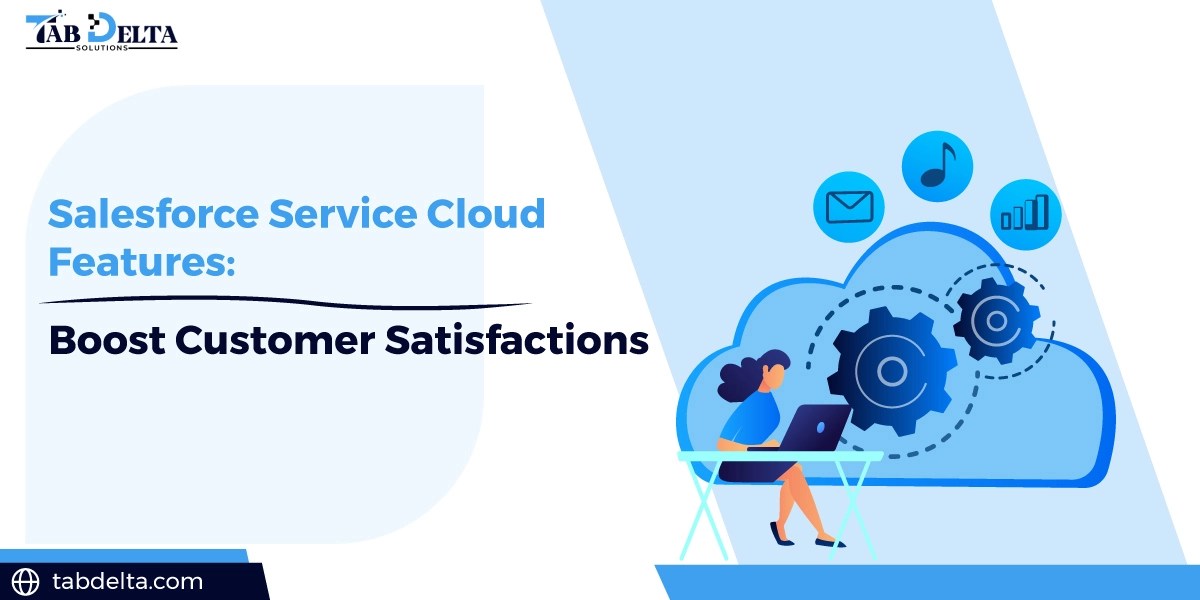 Salesforce service cloud features: boost customer satisfactions