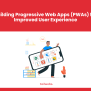 Building Progressive Web Apps (PWAs) For Improved UX