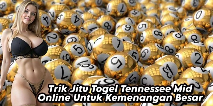 Trik Jitu Togel Tennessee Mid Online Untuk Kemenangan Besar