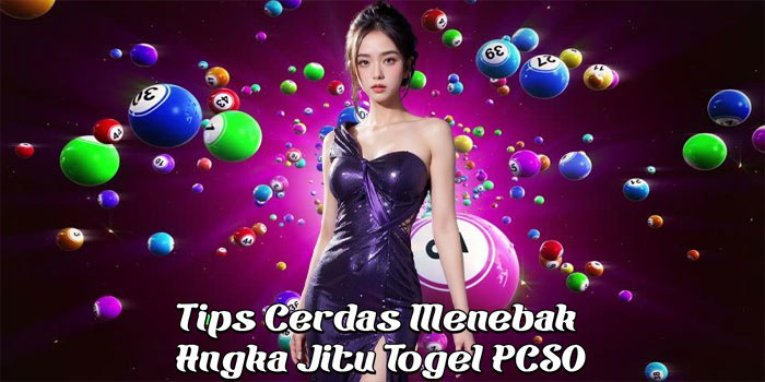 Tips Cerdas Menebak Angka Jitu Togel PCSO