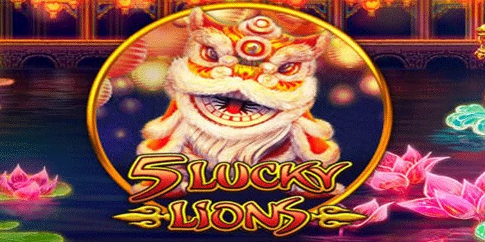 Cara Sukses Bermain Slot 5 Lucky Lions