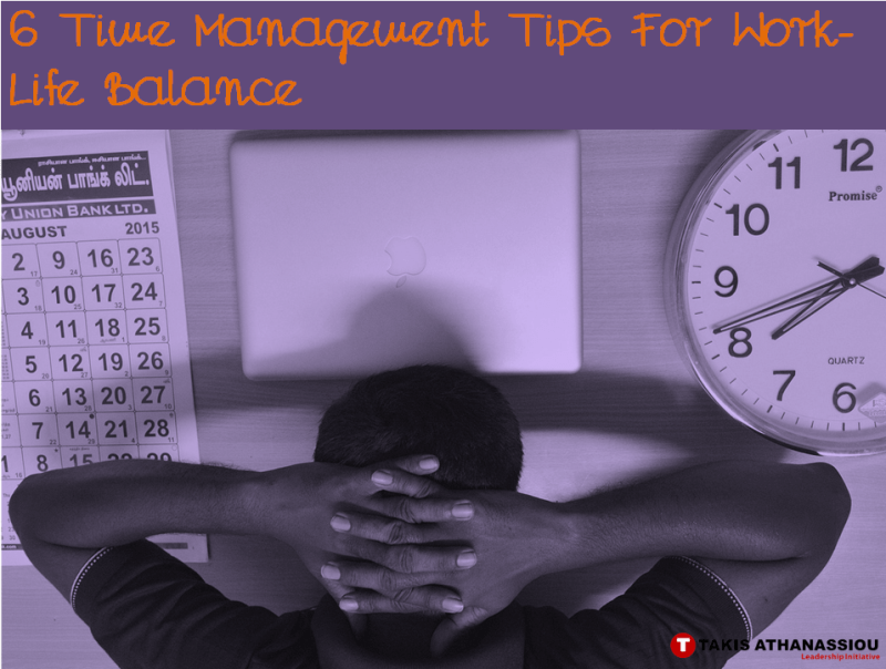 6 Time Management Tips For Work-Life Balance | Takis Athanassiou