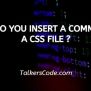 How Do You Insert A Comment In A CSS File?