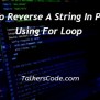 How To Reverse A String In Python Using For Loop