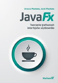 Read more about the article JavaFX Tworzenie graficznych interfejsów użytkownika	Urszula Piechota Jacek Piechota