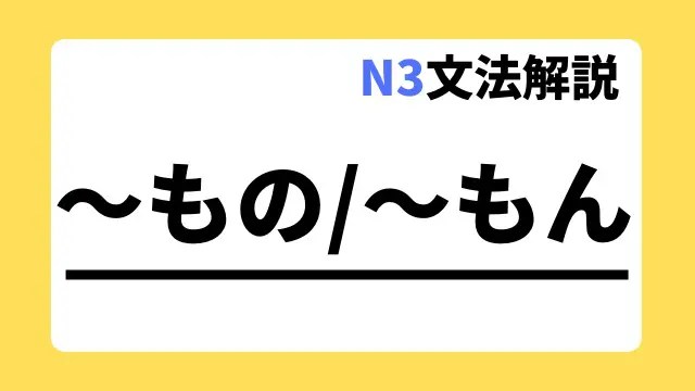 N3文法解説「~もの/~もん」