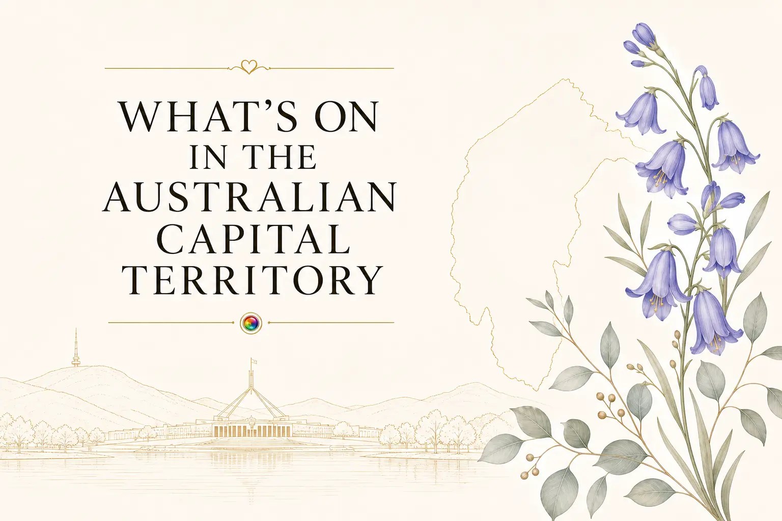 What’s On in the Australian Capital Territory Spring 2026 guide featuring ACT map outline, Parliament House, Telstra Tower and native bluebell flowers.