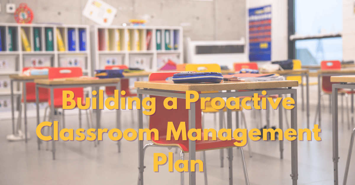 Colorful classroom ready for students with text overlay, "Building a Proactive Classroom Management Plan"