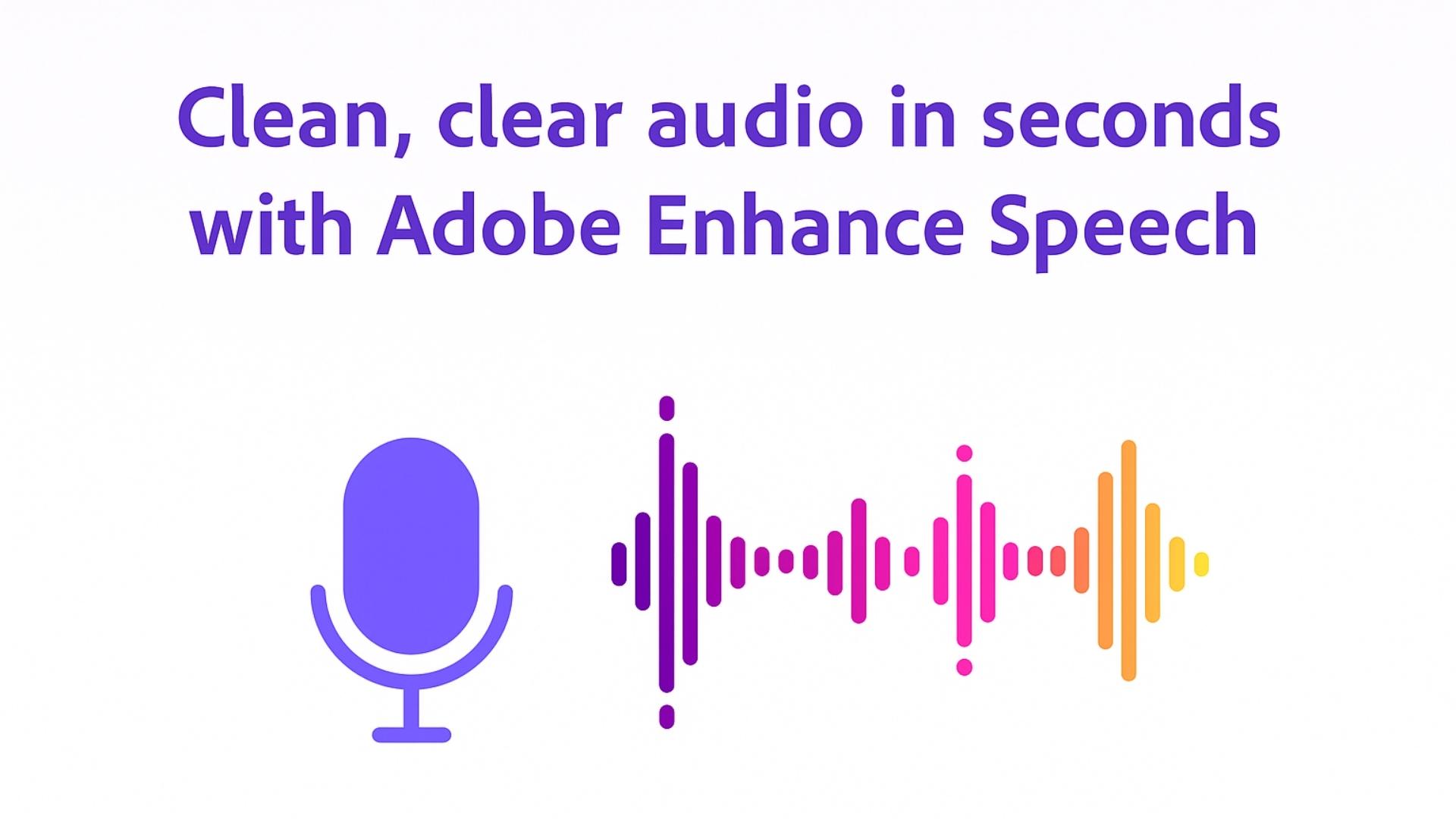 Clean, clear audio in seconds with Adobe Enhance Speech