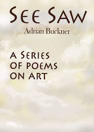 See Saw: a series of poems on art by Adrian Buckner (Leafe Press)