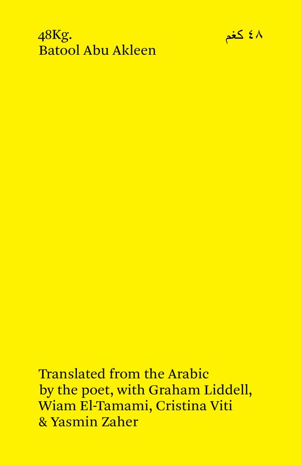 48kg by Batool Abu Akleen (trans with the poet by Graham Liddell, Wiam El-Tamami, Cristina Vita & Yasmin Zaher (Tenement Press)