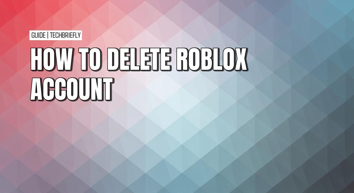 HOW TO DELETE ROBLOX ACCOUNT TechBriefly 116031231 