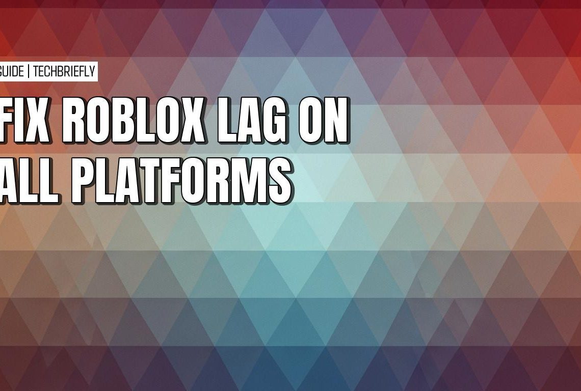 FIX ROBLOX LAG ON ALL PLATFORMS TechBriefly 116270100 1140x768 