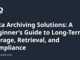 Data Archiving Solutions A Beginner S Guide To Long Term Storage