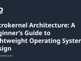 Microkernel Architecture A Beginner S Guide To Lightweight Operating