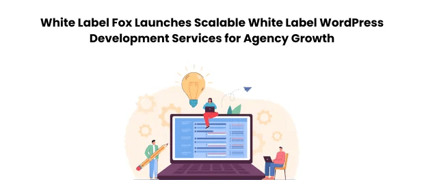 White Label Fox Launches Scalable White Label WordPress Development Services for Agency Growth