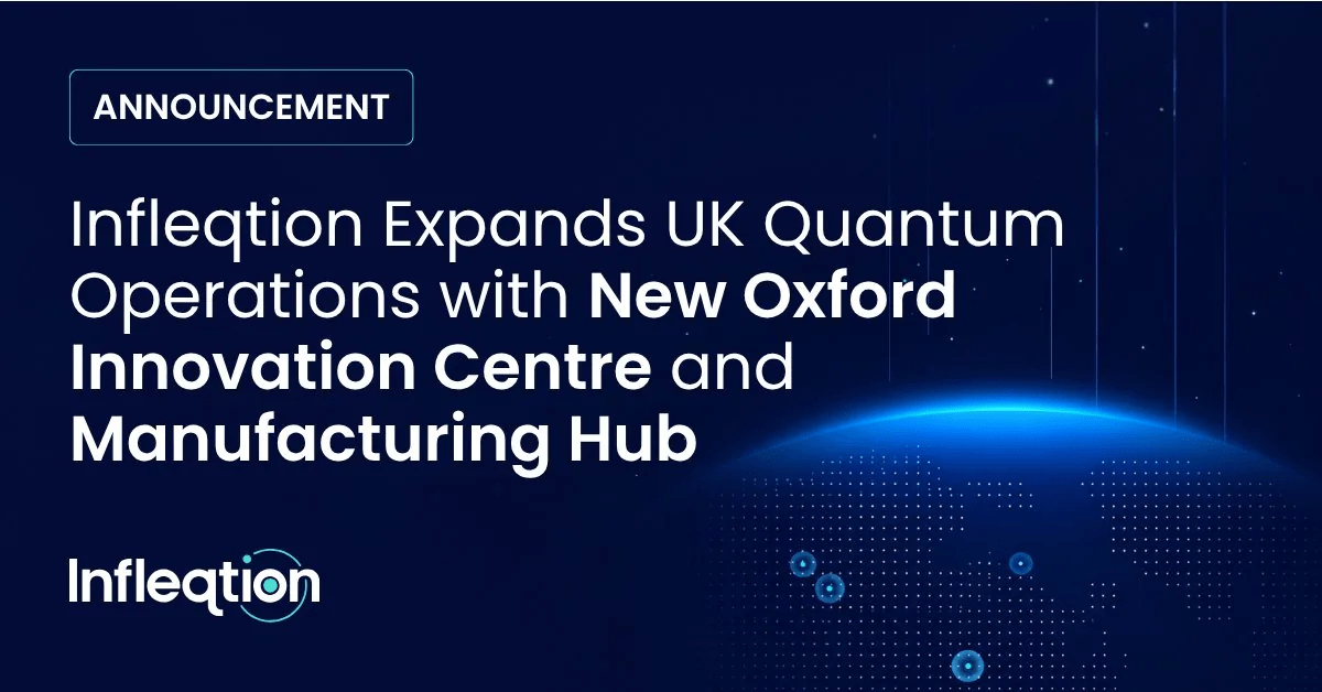 Infleqtion Establishes UK Quantum Innovation Centre and Manufacturing Hub in Oxford