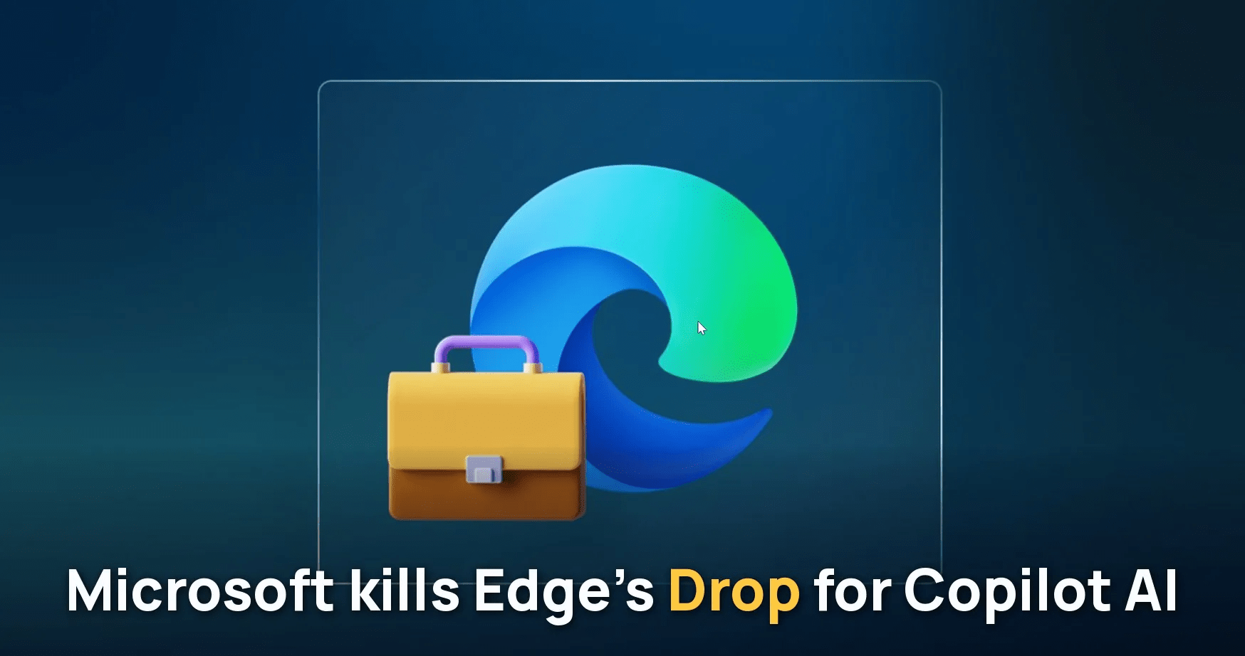 Microsoft is killing Edge’s Drop file sharing after Collections and Sidebar, all for Copilot AI takeover